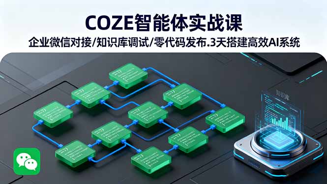 COZE智能体实战课 企业微信对接/知识库调试/零代码发布.3天搭建高效AI系统-知富路
