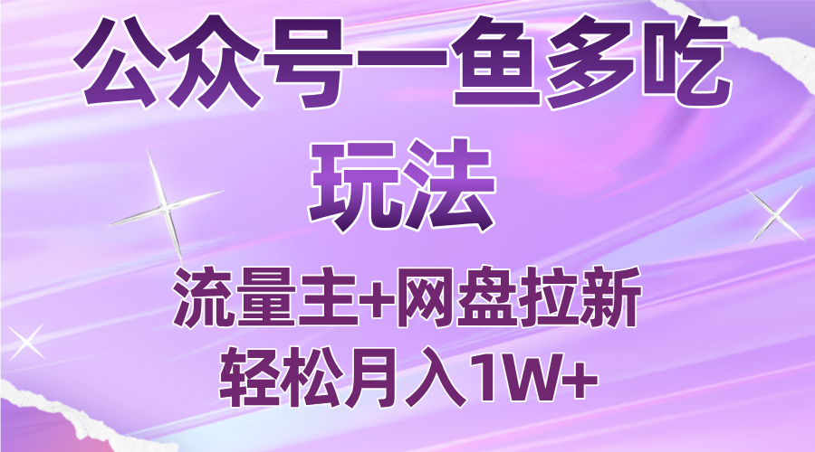 公众号最新玩法，一鱼多吃，流量主加网盘拉新，新手小白也能轻松月入1W-知富路